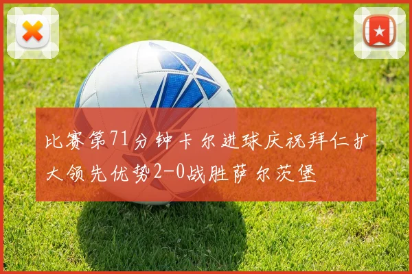 比赛第71分钟卡尔进球庆祝拜仁扩大领先优势2-0战胜萨尔茨堡